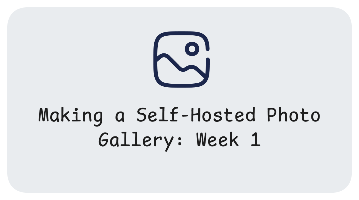 Making a Self-hosted Photo Gallery: Week 1