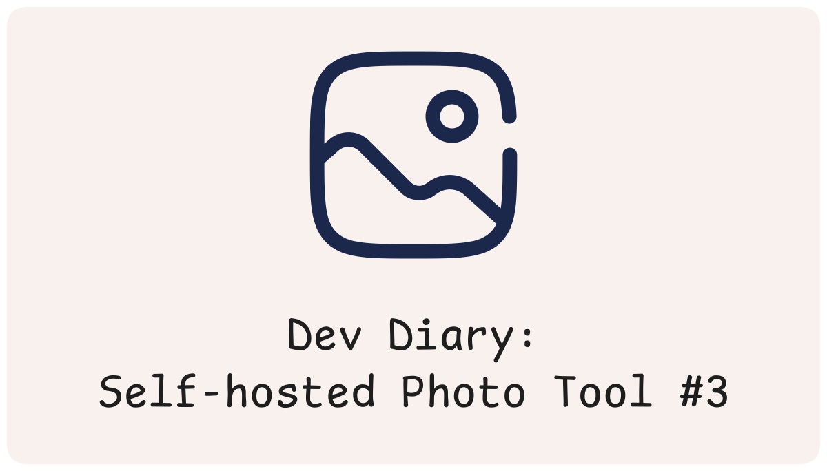 Dev Diary: Self-hosted Photo Tool #3